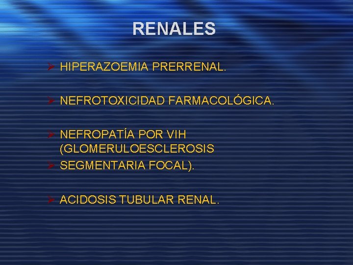 RENALES Ø HIPERAZOEMIA PRERRENAL. Ø NEFROTOXICIDAD FARMACOLÓGICA. Ø NEFROPATÍA POR VIH (GLOMERULOESCLEROSIS Ø SEGMENTARIA