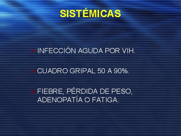 SISTÉMICAS Ø INFECCIÓN AGUDA POR VIH. Ø CUADRO GRIPAL 50 A 90%. Ø FIEBRE,