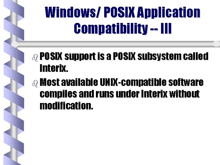 Windows/ POSIX Application Compatibility -- III b POSIX support is a POSIX subsystem called