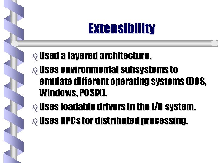 Extensibility b Used a layered architecture. b Uses environmental subsystems to emulate different operating
