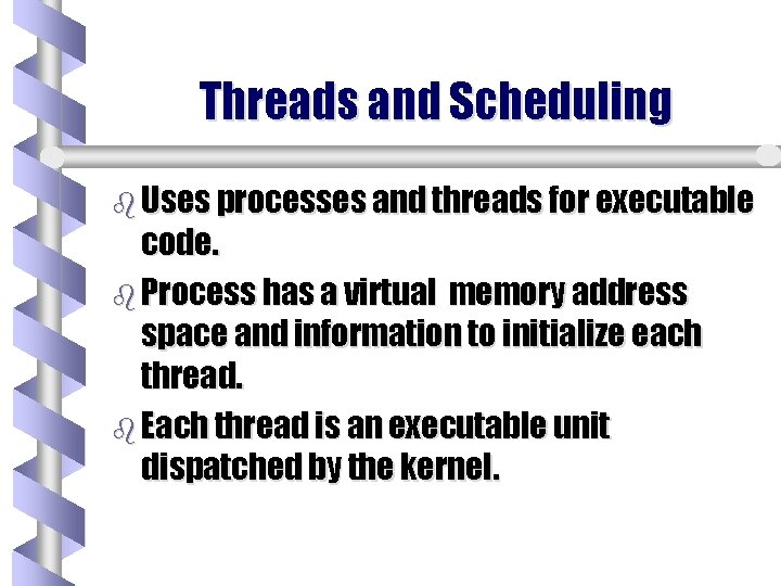 Threads and Scheduling b Uses processes and threads for executable code. b Process has