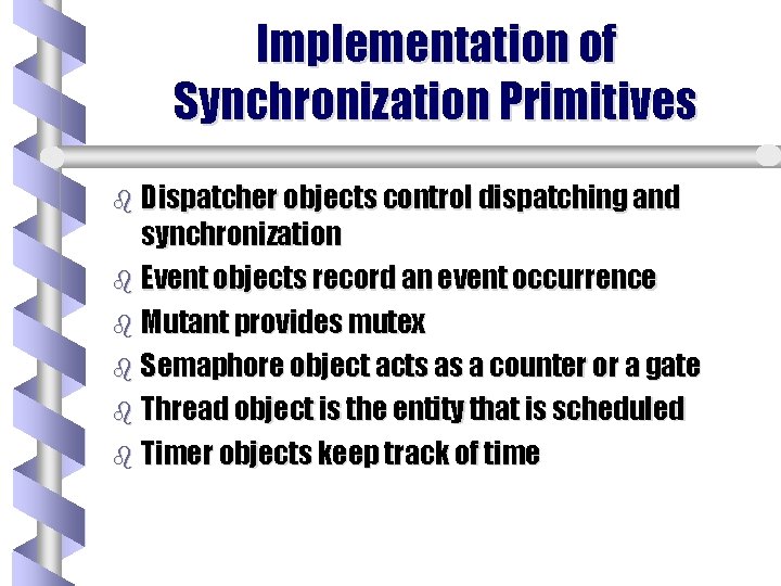 Implementation of Synchronization Primitives b Dispatcher objects control dispatching and synchronization b Event objects