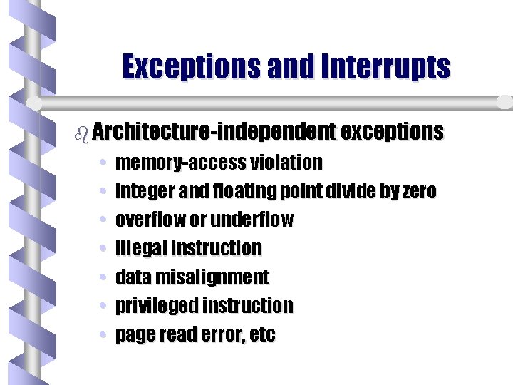 Exceptions and Interrupts b Architecture-independent exceptions • • memory-access violation integer and floating point