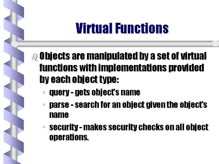 Virtual Functions b Objects are manipulated by a set of virtual functions with implementations