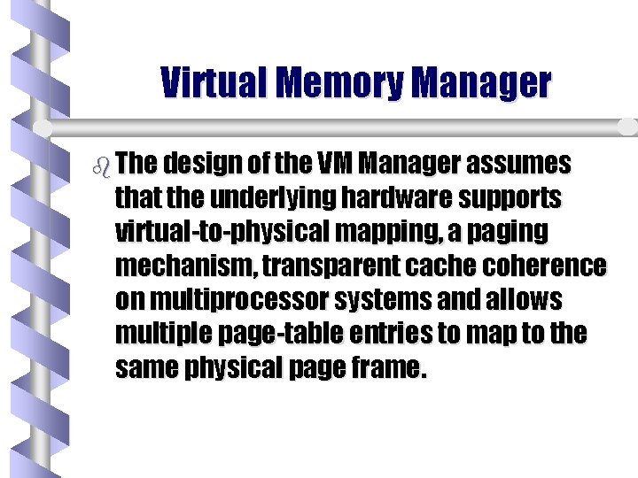 Virtual Memory Manager b The design of the VM Manager assumes that the underlying