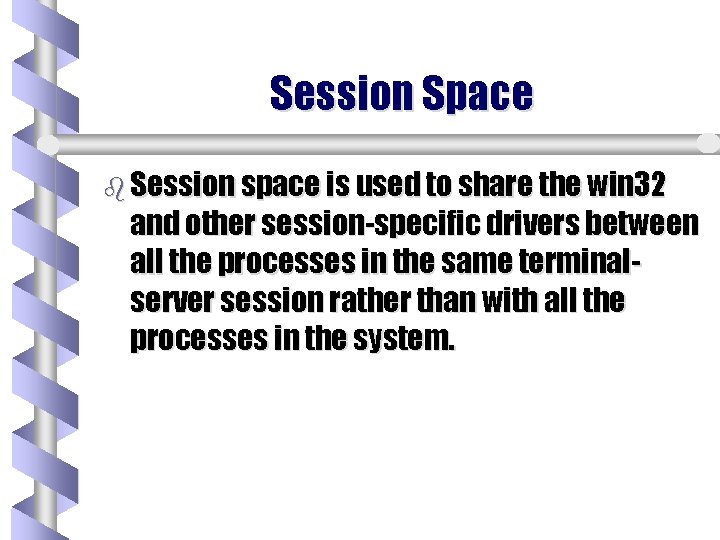 Session Space b Session space is used to share the win 32 and other