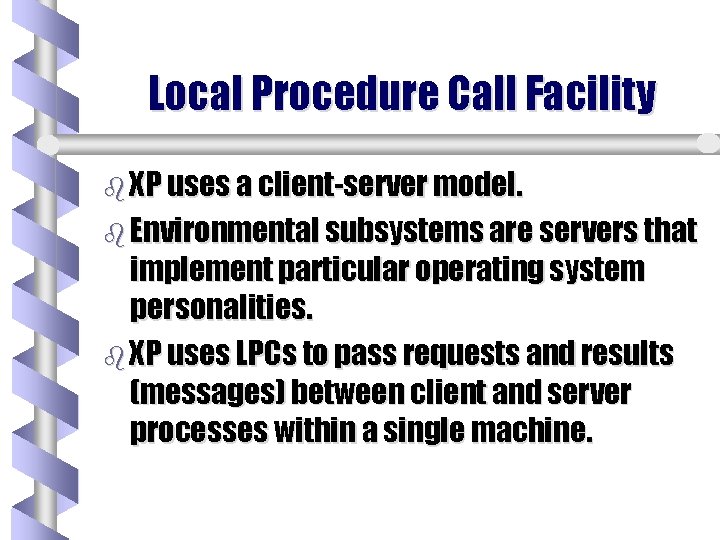 Local Procedure Call Facility b XP uses a client-server model. b Environmental subsystems are