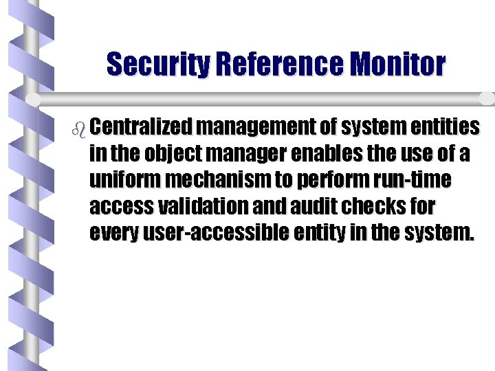 Security Reference Monitor b Centralized management of system entities in the object manager enables