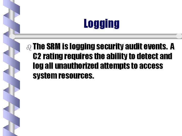 Logging b The SRM is logging security audit events. A C 2 rating requires