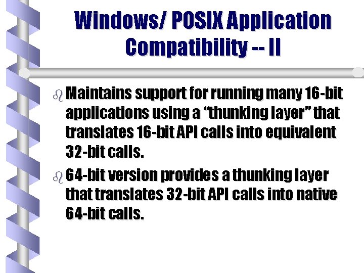 Windows/ POSIX Application Compatibility -- II b Maintains support for running many 16 -bit