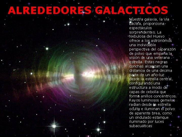 ALREDEDORES GALACTICOS Nuestra galaxia, la Via Láctea, proporciona espectáculos sorprendentes. La Nebulosa del Huevo