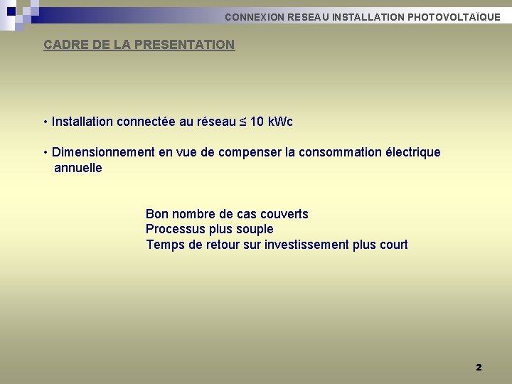 CONNEXION RESEAU INSTALLATION PHOTOVOLTAÏQUE CADRE DE LA PRESENTATION • Installation connectée au réseau ≤ CONNEXION RESEAU INSTALLATION PHOTOVOLTAÏQUE CADRE DE LA PRESENTATION • Installation connectée au réseau ≤