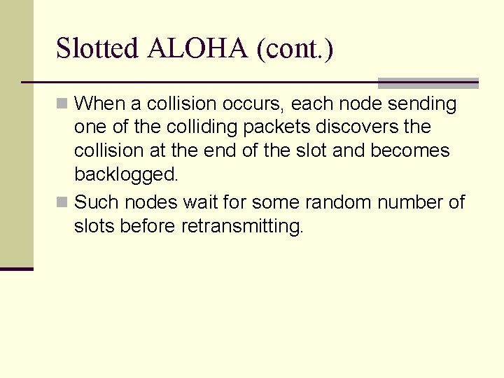 Slotted ALOHA (cont. ) n When a collision occurs, each node sending one of