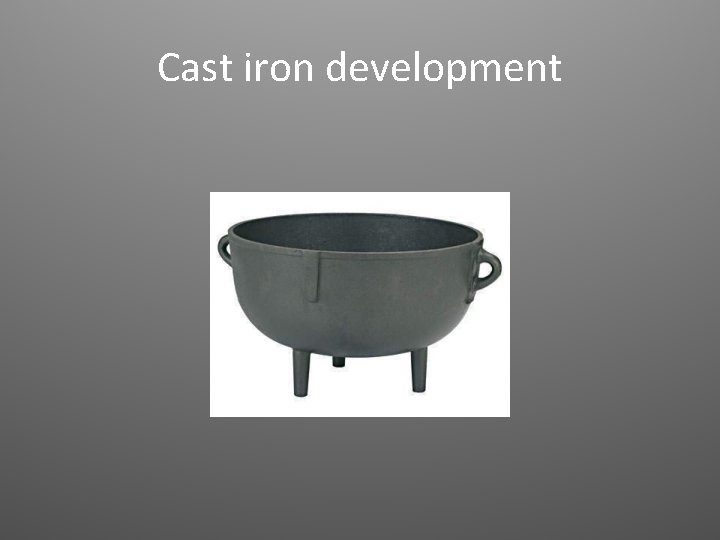 Cast iron development 