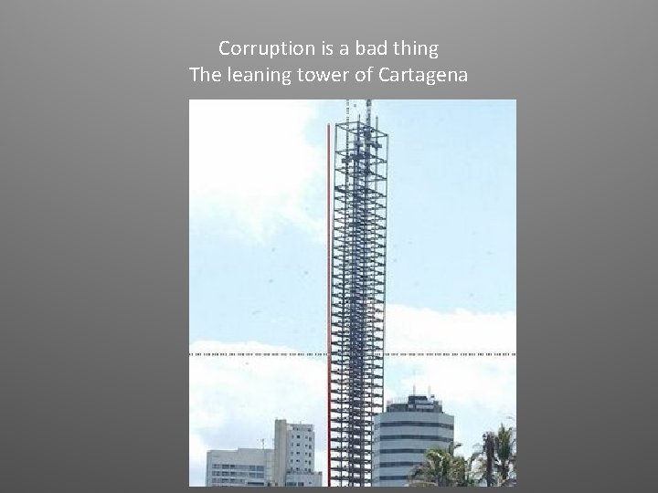 Corruption is a bad thing The leaning tower of Cartagena 