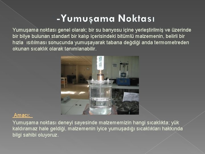 Yumuşama noktası genel olarak; bir su banyosu içine yerleştirilmiş ve üzerinde bir bilye bulunan