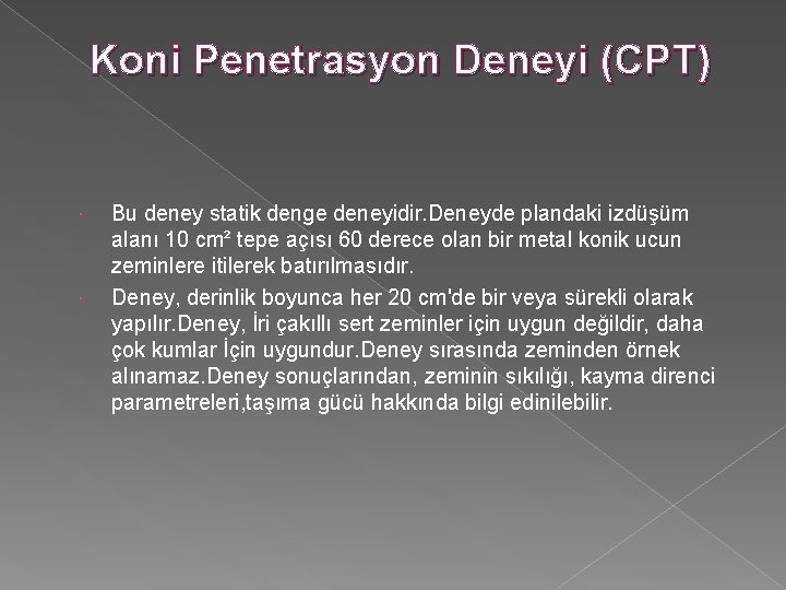 Koni Penetrasyon Deneyi (CPT) Bu deney statik denge deneyidir. Deneyde plandaki izdüşüm alanı 10