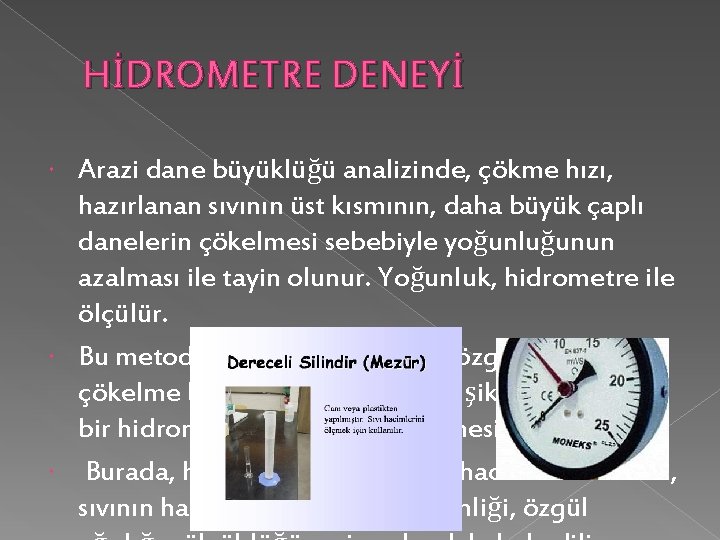  HİDROMETRE DENEYİ Arazi dane büyüklüğü analizinde, çökme hızı, hazırlanan sıvının üst kısmının, daha