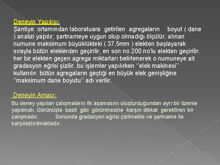 Deneyin Yapılışı: Şantiye ortamından laboratuara getirilen agregaların boyut ( dane ) analizi yapılır, şartnameye