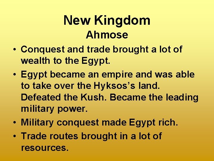 New Kingdom Ahmose • Conquest and trade brought a lot of wealth to the New Kingdom Ahmose • Conquest and trade brought a lot of wealth to the