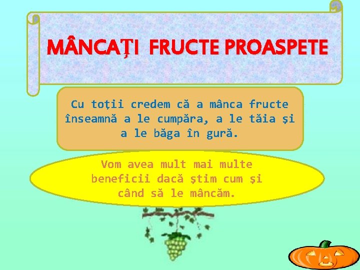 M NCAŢI FRUCTE PROASPETE Cu toţii credem că a mânca fructe înseamnă a le