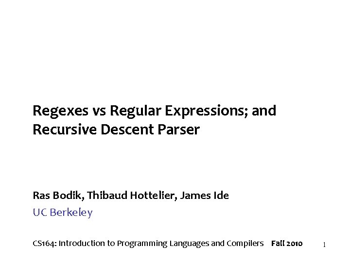 Regexes vs Regular Expressions; and Recursive Descent Parser Ras Bodik, Thibaud Hottelier, James Ide