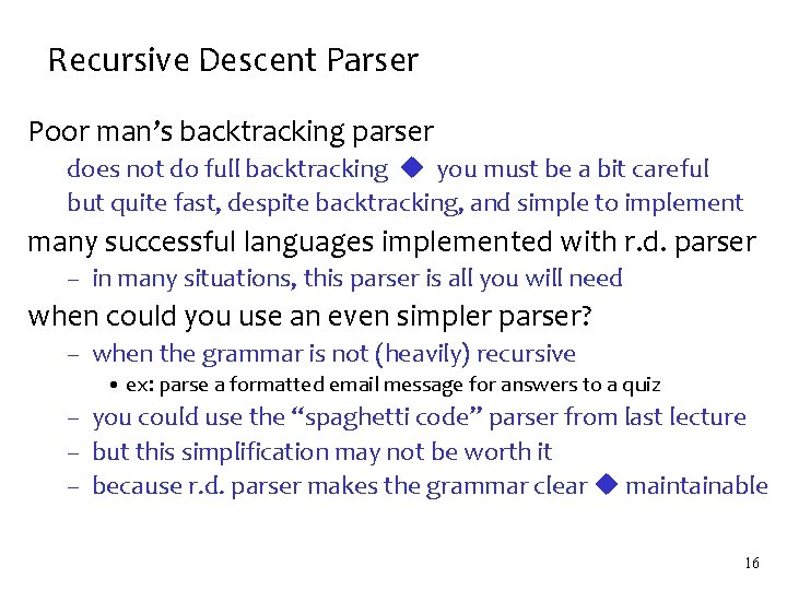 Recursive Descent Parser Poor man’s backtracking parser does not do full backtracking you must