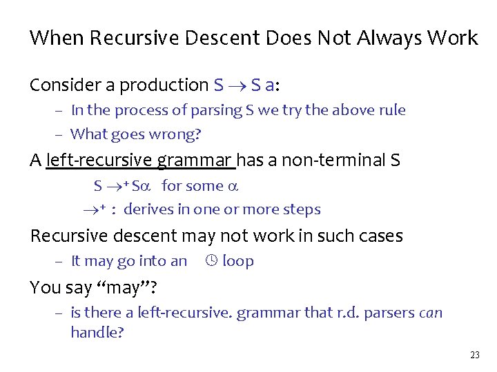 When Recursive Descent Does Not Always Work Consider a production S S a: –