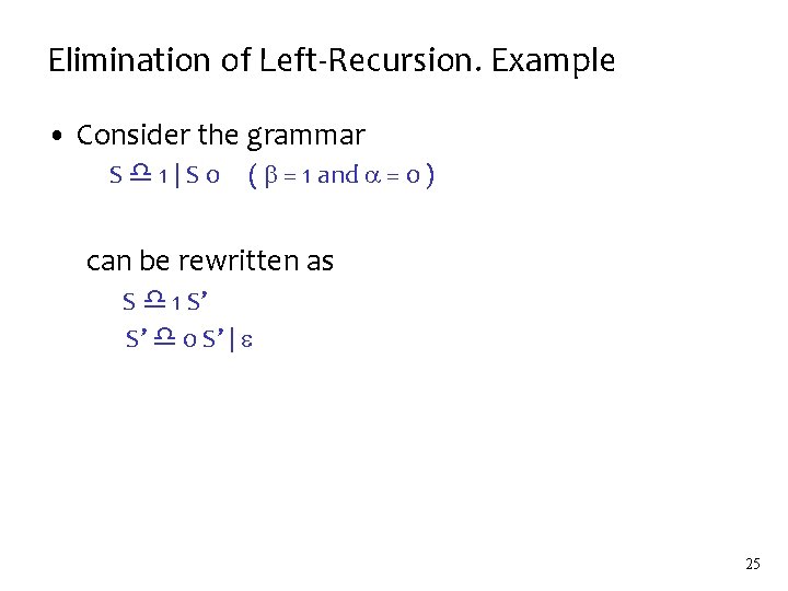 Elimination of Left-Recursion. Example • Consider the grammar S 1|S 0 ( = 1