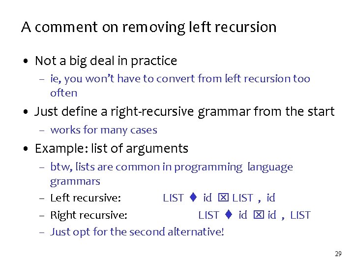 A comment on removing left recursion • Not a big deal in practice –