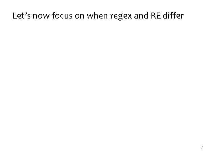 Let’s now focus on when regex and RE differ 7 