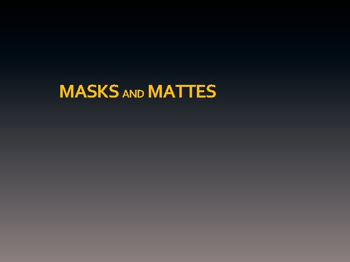 MASKS AND MATTES 