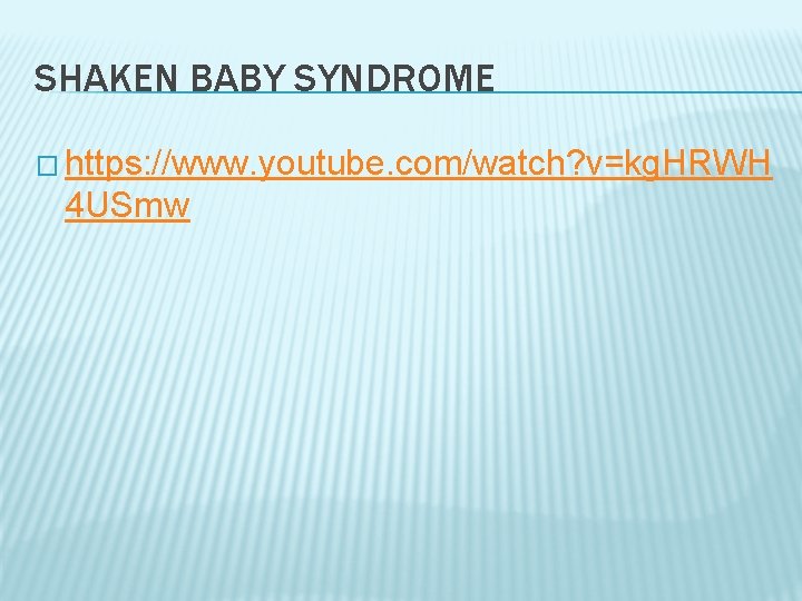 SHAKEN BABY SYNDROME � https: //www. youtube. com/watch? v=kg. HRWH 4 USmw 