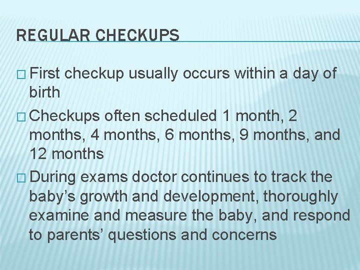 REGULAR CHECKUPS � First checkup usually occurs within a day of birth � Checkups