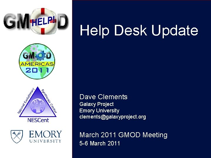 Help Desk Update Dave Clements Galaxy Project Emory University clements@galaxyproject. org March 2011 GMOD