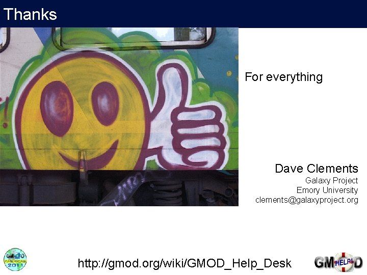 Thanks For everything Dave Clements Galaxy Project Emory University clements@galaxyproject. org http: //gmod. org/wiki/GMOD_Help_Desk