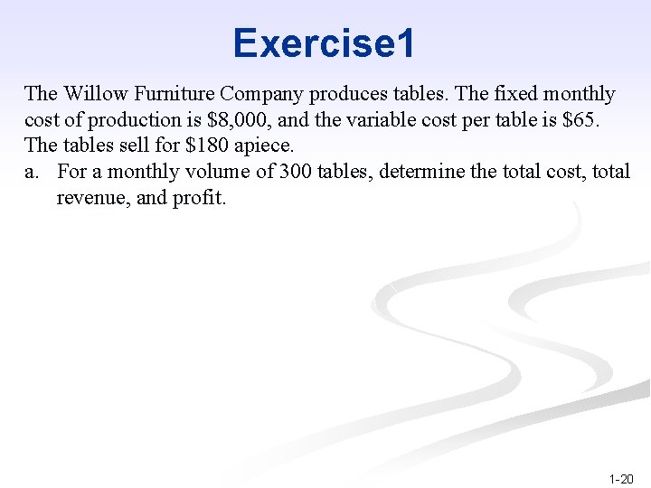 Exercise 1 The Willow Furniture Company produces tables. The fixed monthly cost of production