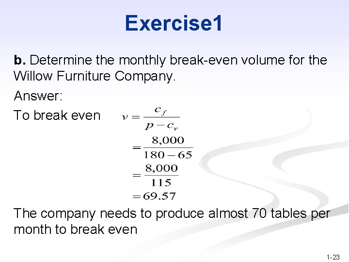 Exercise 1 b. Determine the monthly break-even volume for the Willow Furniture Company. Answer: