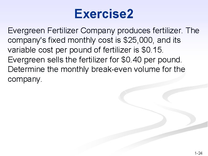 Exercise 2 Evergreen Fertilizer Company produces fertilizer. The company's fixed monthly cost is $25,