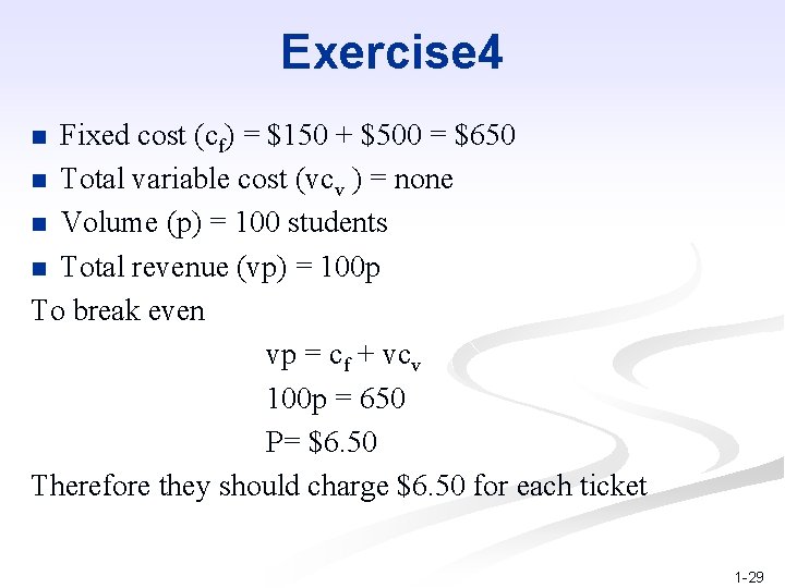 Exercise 4 Fixed cost (cf) = $150 + $500 = $650 n Total variable