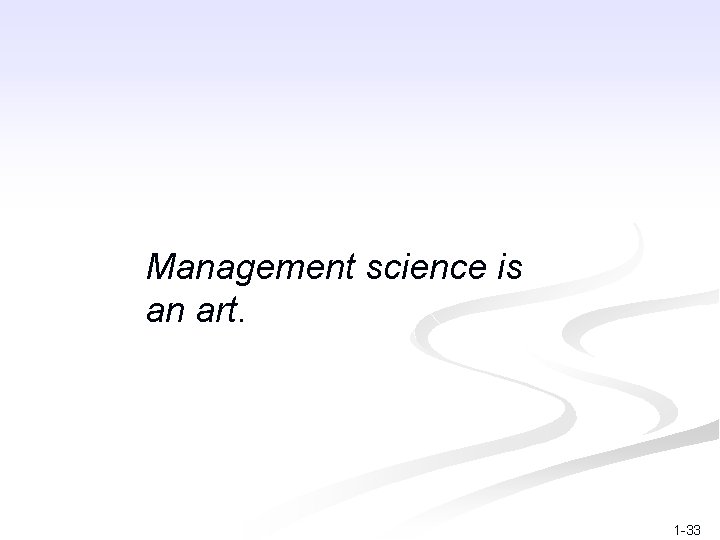 Management science is an art. 1 -33 