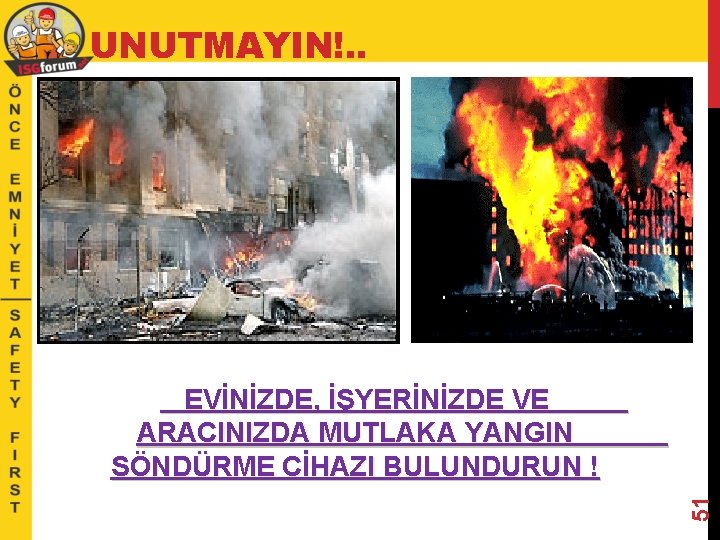 UNUTMAYIN!. . 51 EVİNİZDE, İŞYERİNİZDE VE ARACINIZDA MUTLAKA YANGIN SÖNDÜRME CİHAZI BULUNDURUN ! 