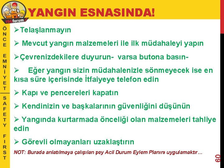 YANGIN ESNASINDA! ØTelaşlanmayın Ø Mevcut yangın malzemeleri ile ilk müdahaleyi yapın ØÇevrenizdekilere duyurun- varsa