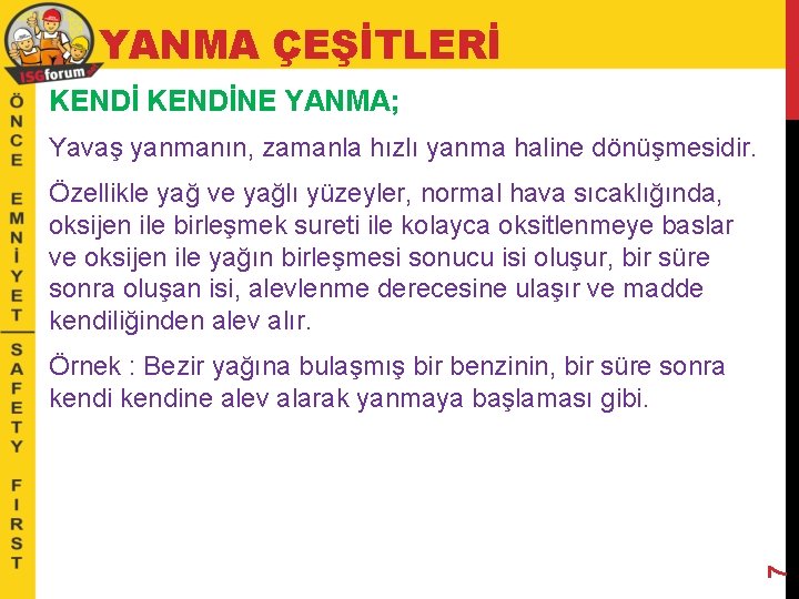 YANMA ÇEŞİTLERİ KENDİNE YANMA; Yavaş yanmanın, zamanla hızlı yanma haline dönüşmesidir. Özellikle yağ ve