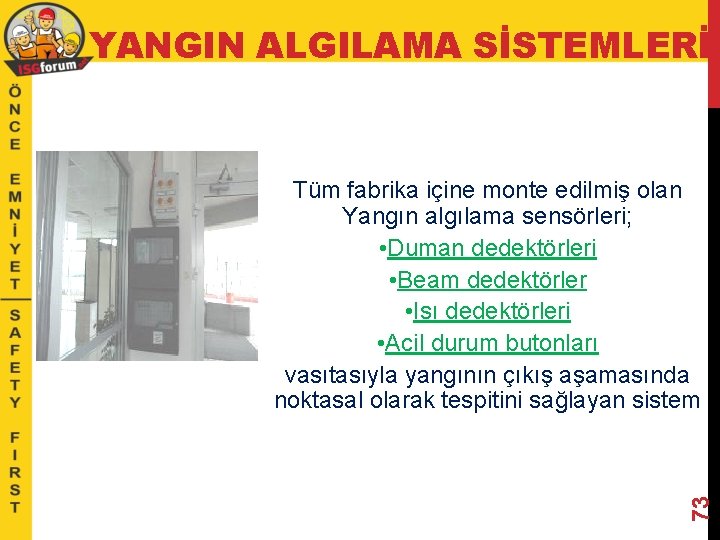 YANGIN ALGILAMA SİSTEMLERİ 73 Tüm fabrika içine monte edilmiş olan Yangın algılama sensörleri; •