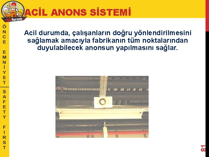 ACİL ANONS SİSTEMİ 81 Acil durumda, çalışanların doğru yönlendirilmesini sağlamak amacıyla fabrikanın tüm noktalarından