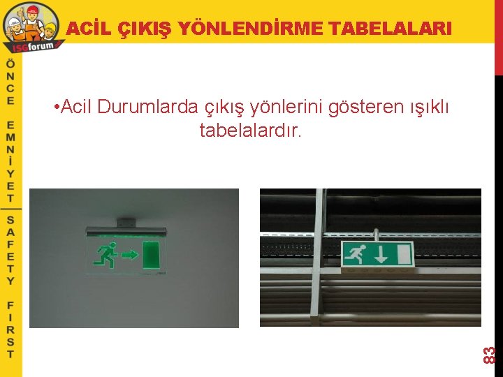 ACİL ÇIKIŞ YÖNLENDİRME TABELALARI 83 • Acil Durumlarda çıkış yönlerini gösteren ışıklı tabelalardır. 