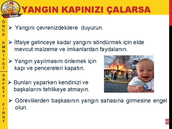 YANGIN KAPINIZI ÇALARSA Ø Yangını çevrenizdekilere duyurun. Ø İtfaiye gelinceye kadar yangını söndürmek için