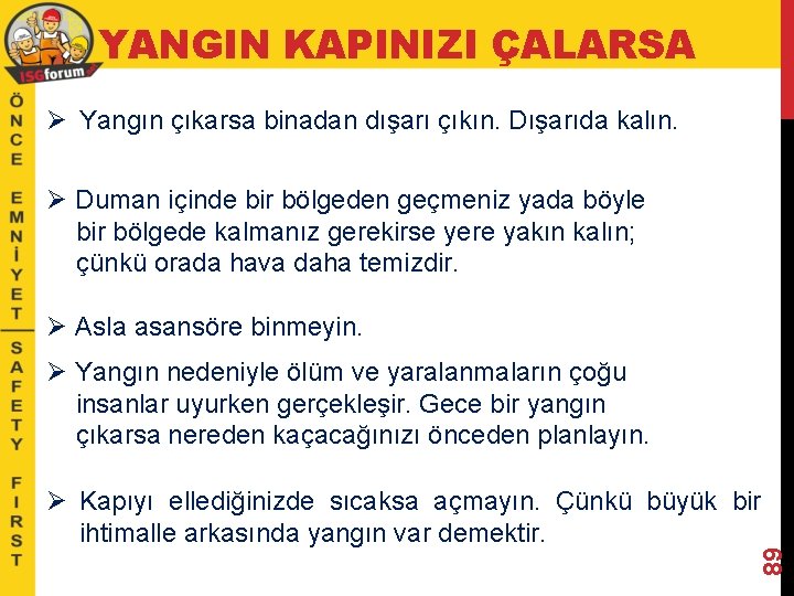 YANGIN KAPINIZI ÇALARSA Ø Yangın çıkarsa binadan dışarı çıkın. Dışarıda kalın. Ø Duman içinde