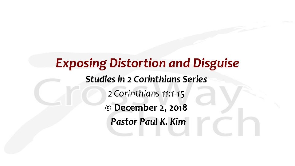 Exposing Distortion and Disguise Studies in 2 Corinthians Series 2 Corinthians 11: 1 -15